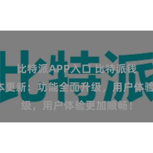 比特派APP入口 比特派钱包最新版本更新：功能全面升级，用户体验更加顺畅！