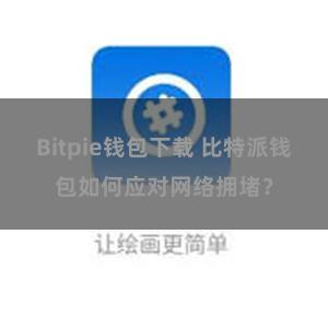 Bitpie钱包下载 比特派钱包如何应对网络拥堵？