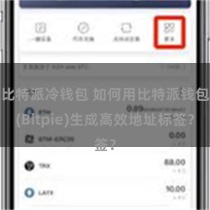 比特派冷钱包 如何用比特派钱包(Bitpie)生成高效地址标签？