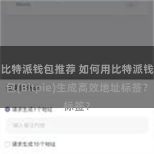 比特派钱包推荐 如何用比特派钱包(Bitpie)生成高效地址标签？