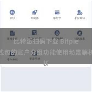 比特派扫码下载 Bitpie钱包的账户分组功能使用场景解析