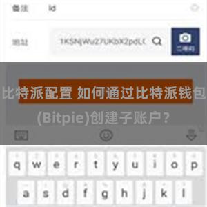 比特派配置 如何通过比特派钱包(Bitpie)创建子账户？