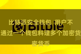 比特派安全钱包  用户不错通过一个钱包料理多个加密货币