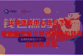 比特派去中心钱包下载  咱们将详备先容比特派钱包的转账功能