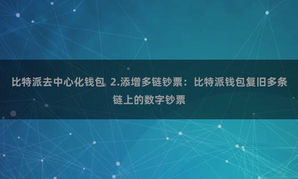 比特派去中心化钱包  2.添增多链钞票：比特派钱包复旧多条链上的数字钞票